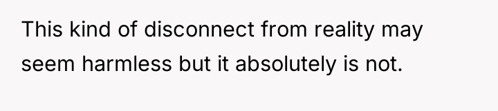 This kind of disconnect from reality may seem harmless but...