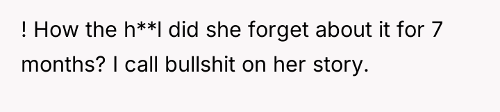 ! How the h**l did she forget about it for...