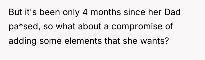 But it's been only 4 months since her Dad pa*sed,...