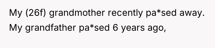 My (26f) grandmother recently pa*sed away. My grandfather pa*sed 6...
