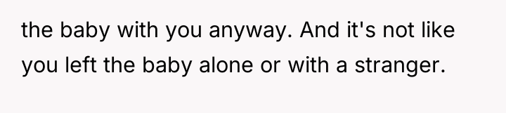 the baby with you anyway. And it's not like you...