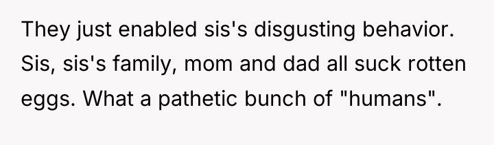 They just enabled sis's disgusting behavior. Sis, sis's family, mom...