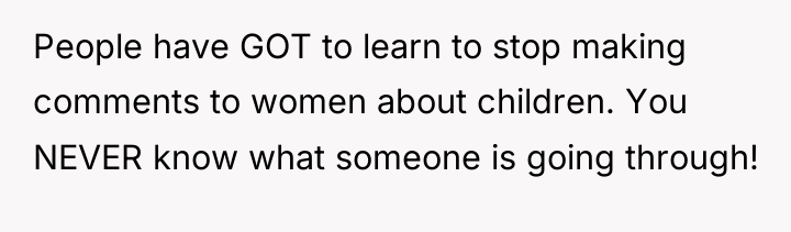 People have GOT to learn to stop making comments to...