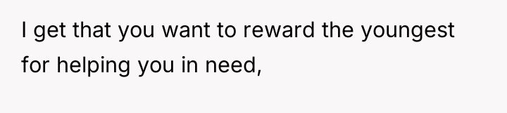 I get that you want to reward the youngest for...