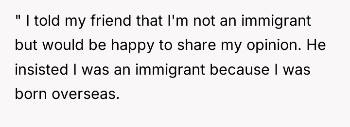 " I told my friend that I'm not an immigrant...