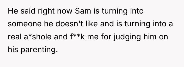 He said right now Sam is turning into someone he...