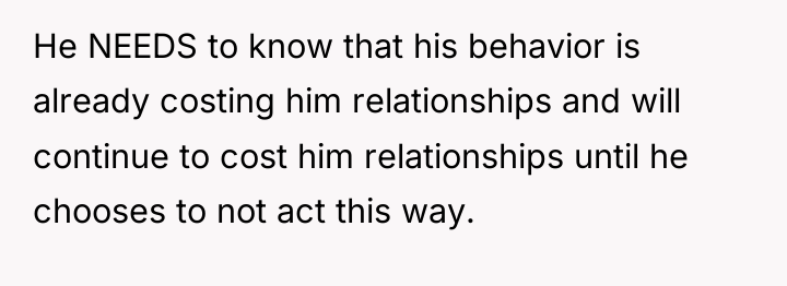 He NEEDS to know that his behavior is already costing...