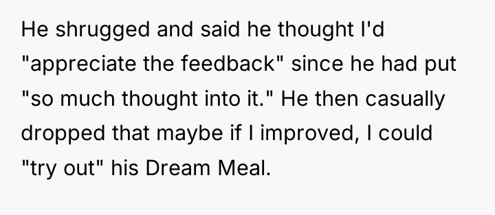 He shrugged and said he thought I'd "appreciate the feedback"...