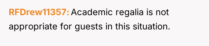 RFDrew11357 Academic regalia is not appropriate for guests in this...