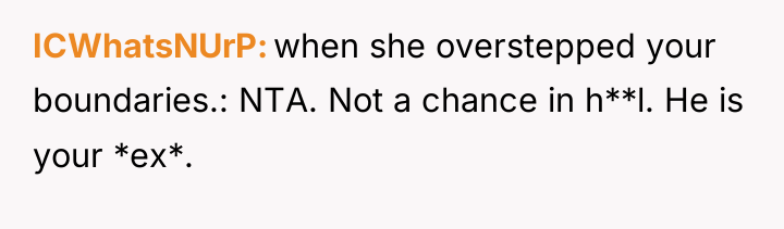 ICWhatsNUrP when she overstepped your boundaries.: NTA. Not a chance...