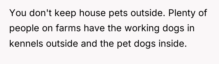 You don't keep house pets outside. Plenty of people on...