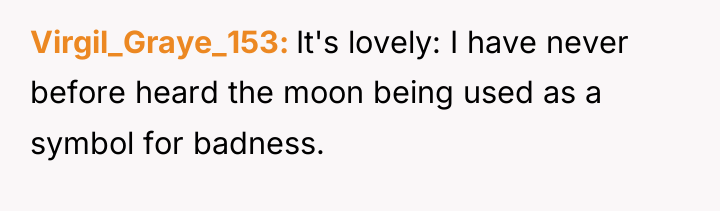 Virgil_Graye_153 It's lovely: I have never before heard the moon...