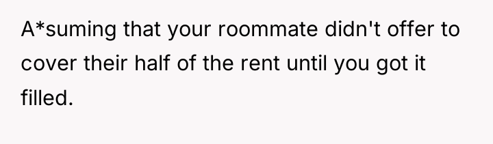 A*suming that your roommate didn't offer to cover their half...