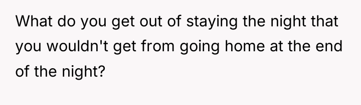 What do you get out of staying the night that...