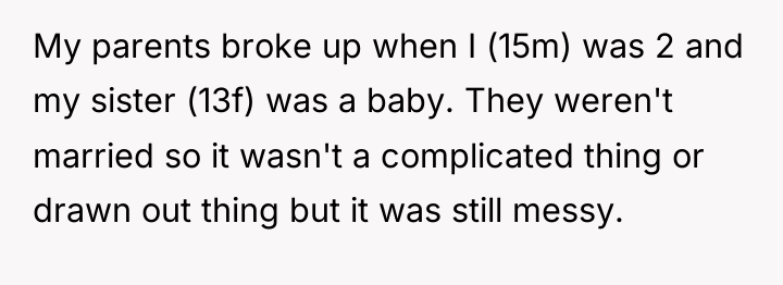 My parents broke up when I (15m) was 2 and...