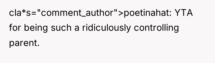 cla*s="comment_author">poetinahat: YTA for being such a ridiculously controlling parent.