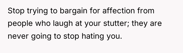 Stop trying to bargain for affection from people who laugh...
