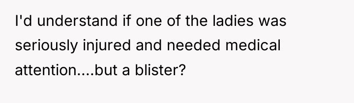 I'd understand if one of the ladies was seriously injured...