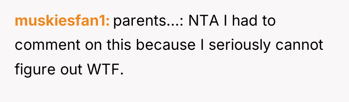 muskiesfan1 parents...: NTA I had to comment on this because...