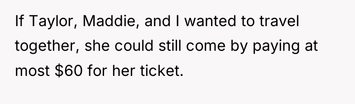 If Taylor, Maddie, and I wanted to travel together, she...