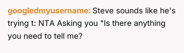 googledmyusername Steve sounds like he's trying t: NTA Asking you...