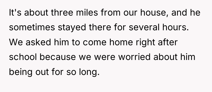 It's about three miles from our house, and he sometimes...