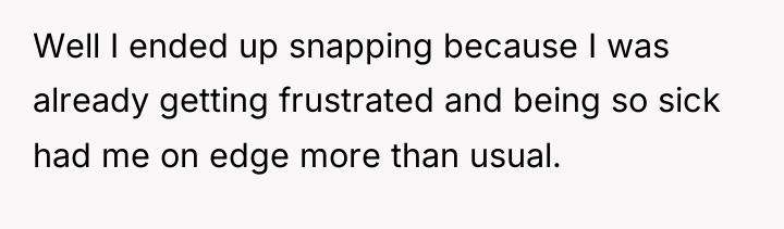 Well I ended up snapping because I was already getting...