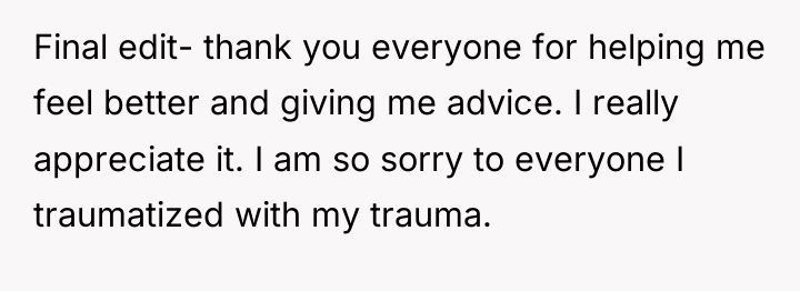 Final edit- thank you everyone for helping me feel better...