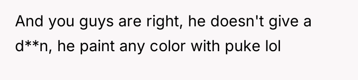 And you guys are right, he doesn't give a d**n,...