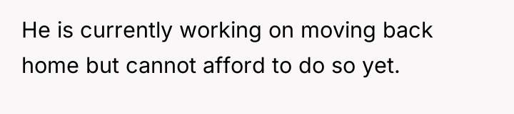 He is currently working on moving back home but cannot...