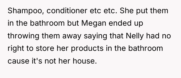 Shampoo, conditioner etc etc. She put them in the bathroom...