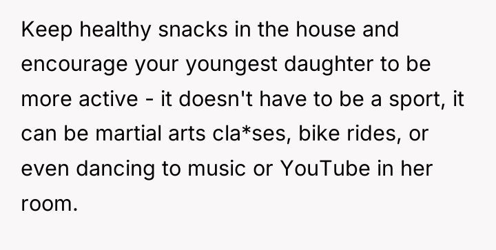 Keep healthy snacks in the house and encourage your youngest...