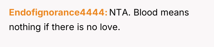 Endofignorance4444 NTA. Blood means nothing if there is no love.