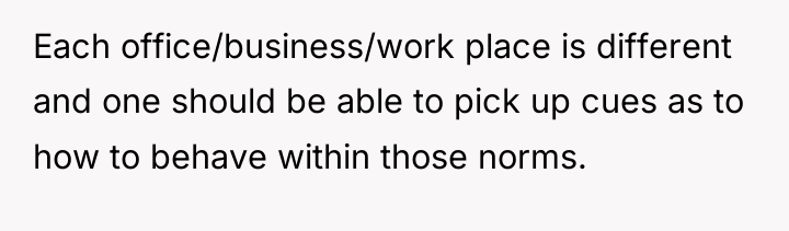 Each office/business/work place is different and one should be able...