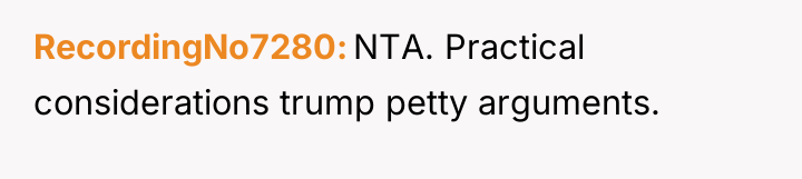 RecordingNo7280 NTA. Practical considerations trump petty arguments.