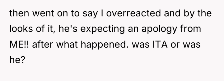 then went on to say I overreacted and by the...