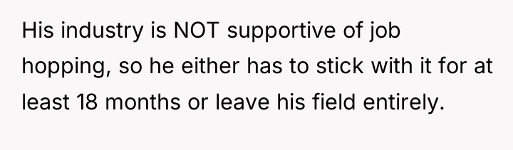 His industry is NOT supportive of job hopping, so he...