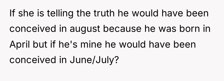 If she is telling the truth he would have been...