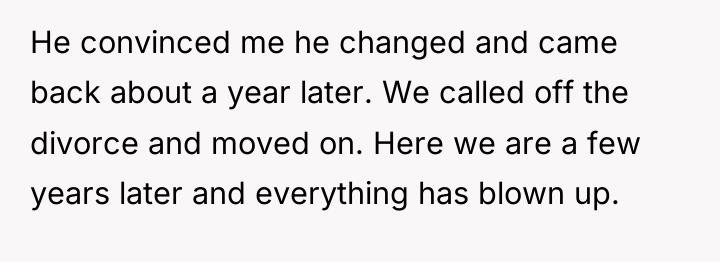 He convinced me he changed and came back about a...