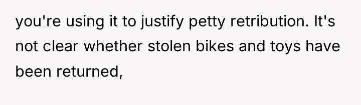 you're using it to justify petty retribution. It's not clear...