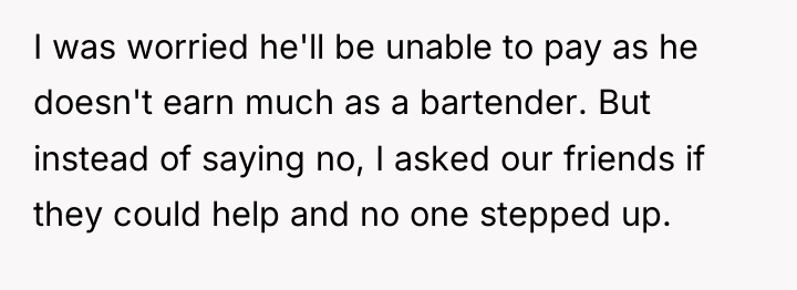 I was worried he'll be unable to pay as he...
