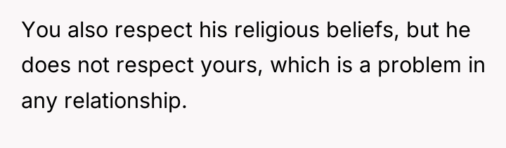 You also respect his religious beliefs, but he does not...