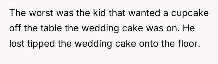 The worst was the kid that wanted a cupcake off...