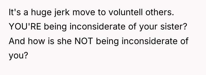 It's a huge jerk move to voluntell others. YOU'RE being...