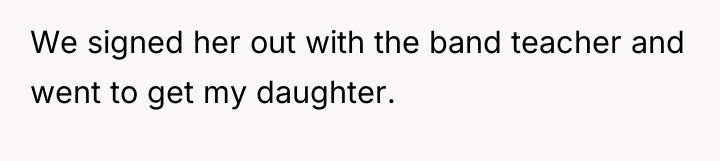 We signed her out with the band teacher and went...