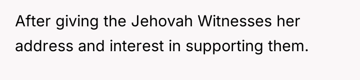 After giving the Jehovah Witnesses her address and interest in...