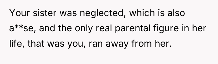 Your sister was neglected, which is also a**se, and the...