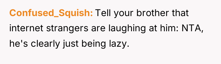 Confused_Squish Tell your brother that internet strangers are laughing at...