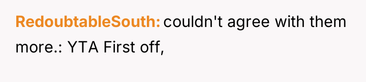 RedoubtableSouth couldn't agree with them more.: YTA First off,