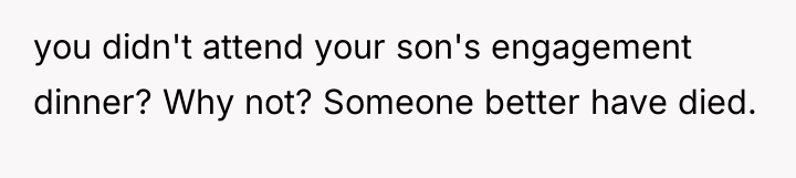 you didn't attend your son's engagement dinner? Why not? Someone...